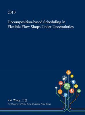 Read Decomposition-Based Scheduling in Flexible Flow Shops Under Uncertainties - Kai Wang | ePub