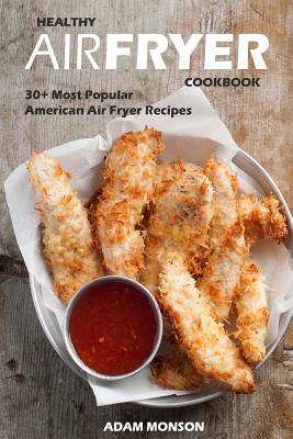 Download Healthy Air Fryer Cookbook: 30  Most Popular American Air Fryer Recipes in One Healthy Cookbook - Adam Monson | ePub