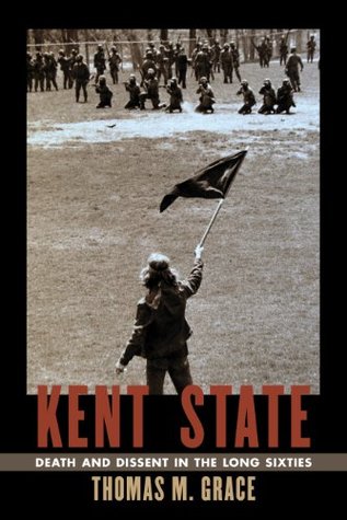 Read Kent State: Death and Dissent in the Long Sixties - Thomas M. Grace | ePub
