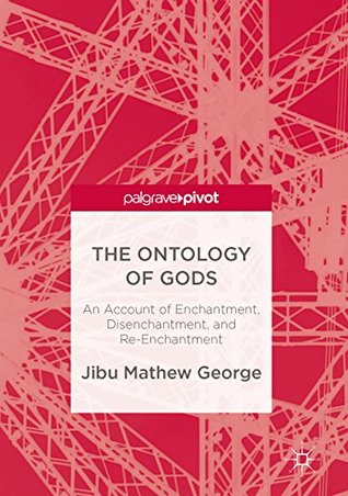 Read The Ontology of Gods: An Account of Enchantment, Disenchantment, and Re-Enchantment - Jibu Mathew George | ePub