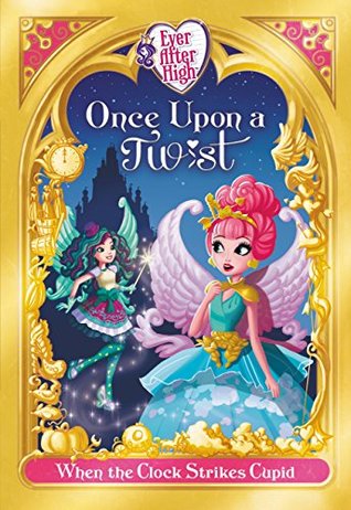 Read online Ever After High: Once Upon a Twist: When the Clock Strikes Cupid - Lisa Shea file in PDF