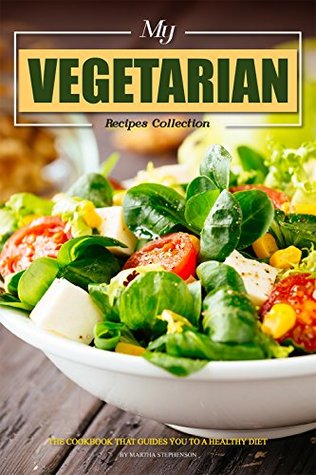 Read online My Vegetarian Recipes Collection: The Cookbook that Guides You to a Healthy Diet - Martha Stephenson file in ePub