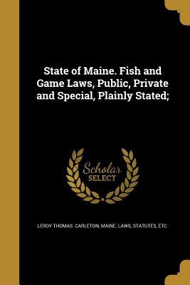 Read online State of Maine. Fish and Game Laws, Public, Private and Special, Plainly Stated; - Leroy Thomas Carleton | ePub