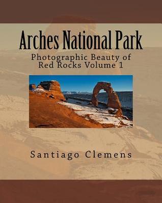 Download Arches National Park: Photographic Beauty of Red Rocks Volume 1 - Santiago Clemens file in PDF