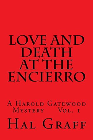 Read Love and Death at the Encierro: A Harold Gatewood Mystery Vol. 1 - Hal Graff | PDF