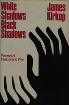 Read online White Shadows, Black Shadows: Poems of Peace and War - James Kirkup | PDF