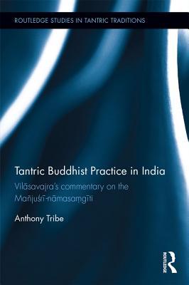 Read Tantric Buddhist Practice in India: Vilāsavajra's Commentary on the Ma�juśrī-Nāmasaṃgīti - Anthony Tribe file in ePub