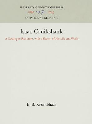 Read online Isaac Cruikshank: A Catalogue Raisonn�, with a Sketch of His Life and Work - E B Krumbhaar | ePub