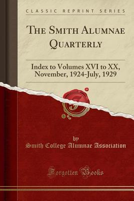 Read online The Smith Alumnae Quarterly: Index to Volumes XVI to XX, November, 1924-July, 1929 (Classic Reprint) - Smith College Alumnae Association | PDF