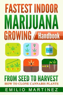 Download Fastest Indoor Marijuana growing Handbook: From Seed to Harvest - How to Clone Cannabis Plants - Emilio Martínez | ePub