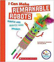 Read online I Can Make Remarkable Robots (Rookie Star: Makerspace Projects) - Kristina A. Holzweiss | PDF