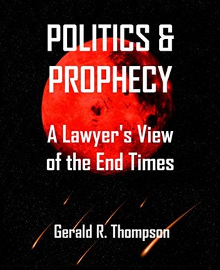 Read online Politics & Prophecy: A Lawyer's View of the End Times - Gerald R. Thompson file in PDF