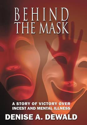 Read online Behind the Mask: A Story of Victory Over Incest and Mental Illness - Denise a Dewald file in ePub