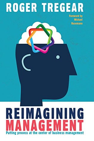 Read online Reimagining Management: Putting Process at the Center of Business Management - Roger Tregear file in ePub