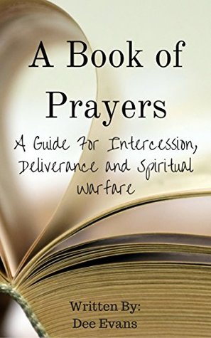 Read online A Book of Prayers: A Guide for Intercession, Deliverance and Spiritual Warfare - Dee Evans file in ePub