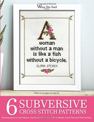 Read online 6 Subversive Cross Stitch Patterns: Featuring quotes by Amy Schumer, Chelsea Handler, Tina Fey, Sarah Silverman, Gloria Steinem and Carrie Fisher:  She Said Stitches Cross Stitch Patterns) - What She Said Stitches file in PDF
