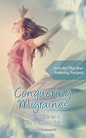 Read Conquering Migraines: Your Guide to a Life Without Pain - Lynne Wadsworth file in ePub
