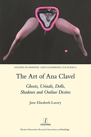 Read The Art of Ana Clavel: Ghosts, Urinals, Dolls, Shadows and Outlaw Desires (Legenda Main) - JaneElizabeth Lavery file in ePub