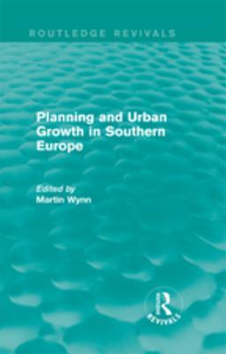 Read Routledge Revivals: Planning and Urban Growth in Southern Europe (1984) - Martin Wynn file in ePub