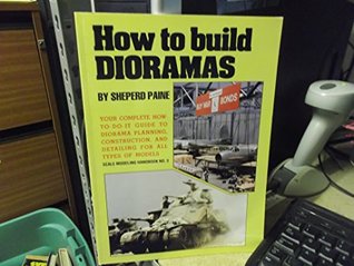 Read online How to Build Dioramas: Your Complete How-to-do-it Guide to Diorama Planning, Construction and Detailing for All Types of Models (Scale Modelling Handbook) - Sheperd Paine | ePub