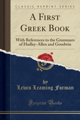 Download A First Greek Book: With References to the Grammars of Hadley-Allen and Goodwin (Classic Reprint) - Lewis Leaming Forman file in ePub