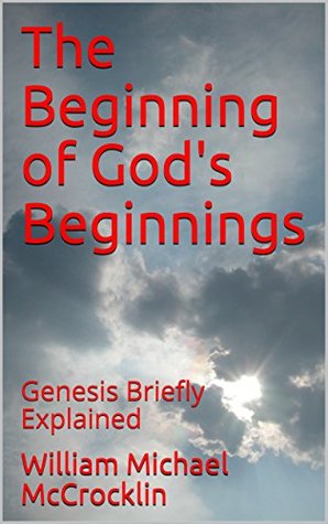 Read The Beginning of God's Beginnings: Genesis Briefly Explained - William Michael McCrocklin file in ePub