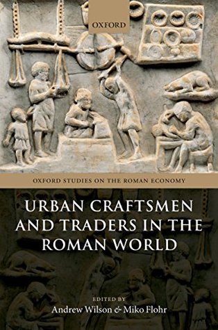 Read online Urban Craftsmen and Traders in the Roman World (Oxford Studies on the Roman Economy) - Andrew Wilson | ePub