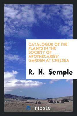 Read online Catalogue of the Plants in the Society of Apothecaries' Garden at Chelsea - R H Semple | ePub