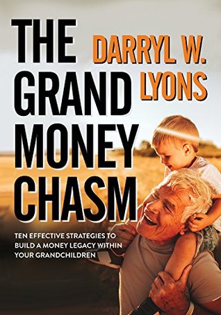 Read The Grand Money Chasm: Ten Effective Strategies to Build a Money Legacy Within Your Grandchildren - Darryl W Lyons | ePub
