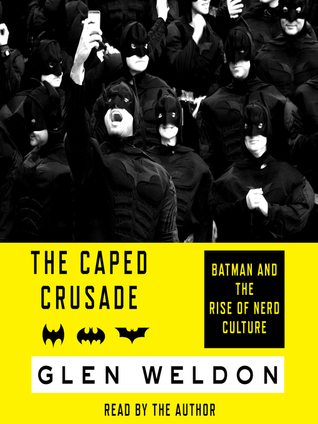 Download The Caped Crusade: Batman and the Rise of Nerd Culture - Glen Weldon | PDF