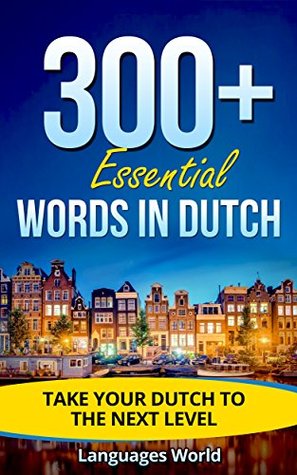 Read Learn Dutch: 300  Essential Words In Dutch - Learn Words Spoken In Everyday Holland (Speak Dutch, Holland, Fluent, Dutch Language): Forget pointless phrases, Improve your vocabulary - Languages World | PDF