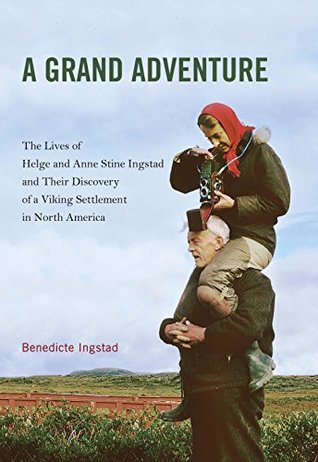 Read online Grand Adventure: The Lives of Helge and Anne Stine Ingstad and Their Discovery of a Viking Settlement in North America - Benedicte Ingstad | PDF