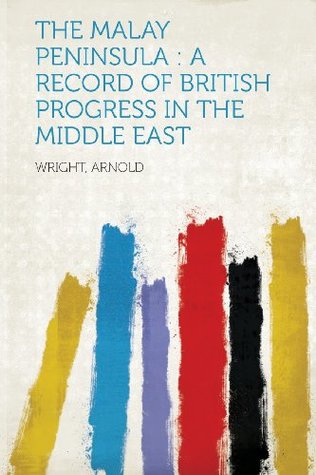 Download The Malay Peninsula: A Record of British Progress in the Middle East - Arnold Wright | ePub