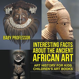 Read Interesting Facts About The Ancient African Art - Art History for Kids   Children's Art Books - Baby Professor file in ePub