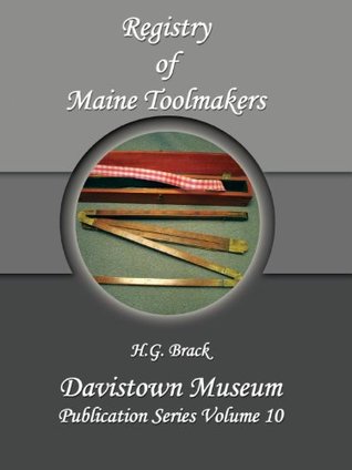 Read Registry of Maine Toolmakers: A Compilation of Toolmakers Working in Maine and the Province of Maine Prior to 1900 (Hand Tools in History Book 10) - H.G. Brack file in PDF