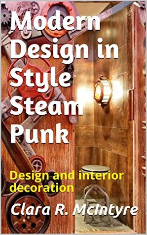 Read online Modern Design in Style Steam Punk: Design and interior decoration - Clara R. McIntyre file in PDF