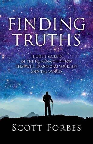 Read online Finding Truths: Hidden Secrets of the Human Condition That Will Transform Your Life and The World - Scott Forbes | PDF