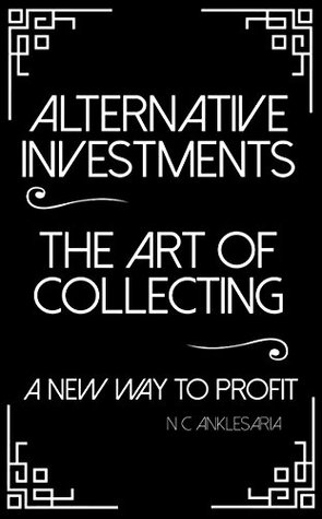 Read online ALTERNATIVE INVESTMENTS THE ART OF COLLECTING: A NEW WAY TO PROFIT - Noshir Anklesaria | ePub