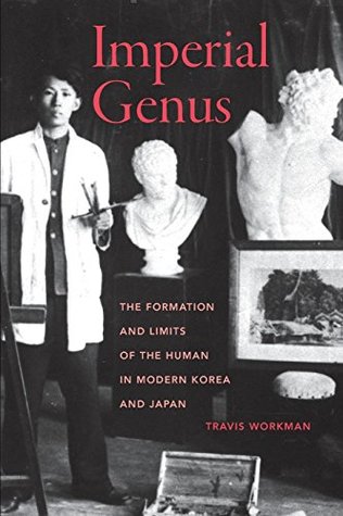 Download Imperial Genus: The Formation and Limits of the Human in Modern Korea and Japan - Travis Workman | PDF