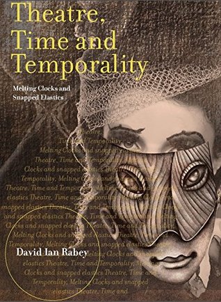 Read Theatre, Time and Temporality: Melting Clocks and Snapped Elastics: Melting Clocks and Snapped Elastics - David Ian Rabey file in PDF