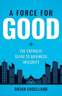 Download Force for Good: The Catholic Guide to Business Integrity - Brian Engelland file in PDF