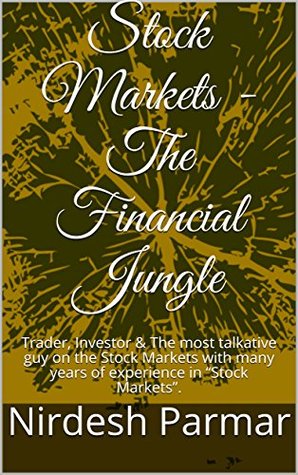 Download Stock Markets - The Financial Jungle: Trader, Investor & The most talkative guy on the Stock Markets with many years of experience in “Stock Markets”. - Nirdesh Parmar | PDF