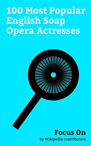 Read online Focus On: 100 Most Popular English Soap Opera Actresses: Nathalie Emmanuel, Jenna Coleman, Mischa Barton, Amanda Holden, Barbara Windsor, Joanna Lumley,  Michelle Keegan, Nicollette Sheridan, etc. - Wikipedia contributors file in PDF