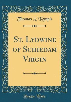 Read St. Lydwine of Schiedam Virgin (Classic Reprint) - Thomas à Kempis | ePub