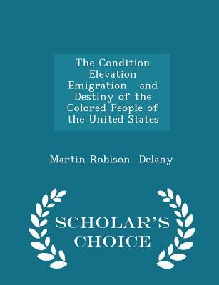 Read The Condition Elevation Emigration and Destiny of the Colored People of the United States - Scholar's Choice Edition - Martin Robison Delany | ePub