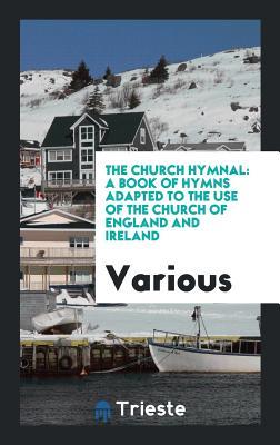 Read The Church Hymnal: A Book of Hymns Adapted to the Use of the Church of England and Ireland - Various | ePub