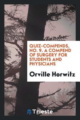 Download Quiz-Compends, No. 9. a Compend of Surgery for Students and Physicians - Orville Horwitz | ePub