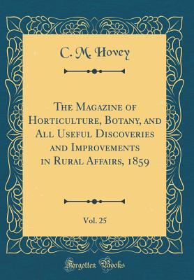 Download The Magazine of Horticulture, Botany, and All Useful Discoveries and Improvements in Rural Affairs, 1859, Vol. 25 (Classic Reprint) - C.M. Hovey | PDF