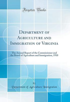 Download Department of Agriculture and Immigration of Virginia: The Annual Report of the Commissioner and the Board of Agriculture and Immigration, 1910 (Classic Reprint) - Department of Agriculture Immigration file in ePub