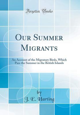 Download Our Summer Migrants: An Account of the Migratory Birds, Which Pass the Summer in the British Islands (Classic Reprint) - J E Harting | PDF